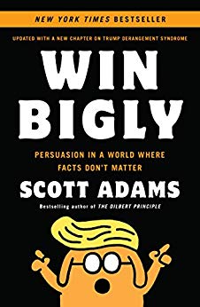 Win Bigly: Persuasion in a World Where Facts Don't Matter - Kindle edition by Scott Adams